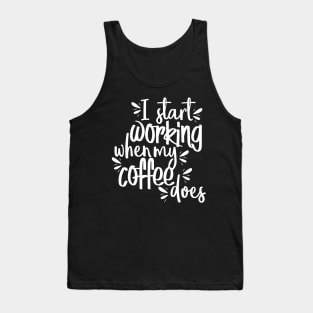 I Start Working When My Coffee Does Tank Top